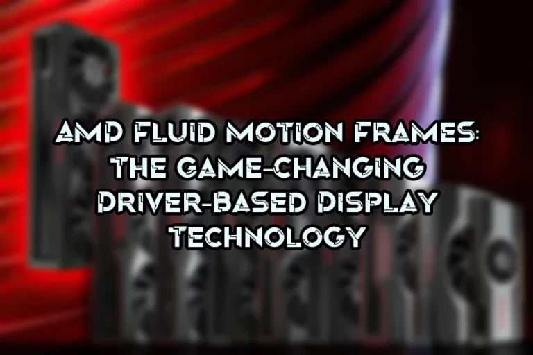 AMD Fluid Motion Frames: The Game-Changing Driver-Based Display Technology