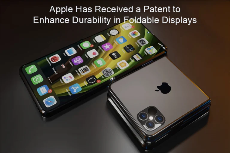 Apple Has Received a Patent to Enhance Durability in Foldable Displays